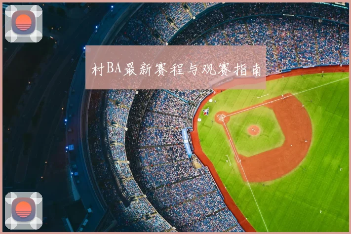 村BA最新赛程与观赛指南