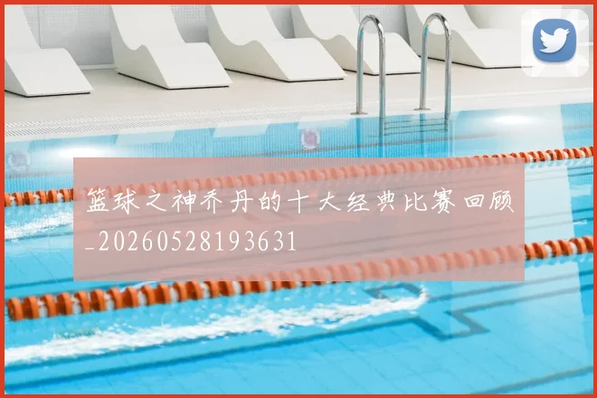 篮球之神乔丹的十大经典比赛回顾_20260528193631
