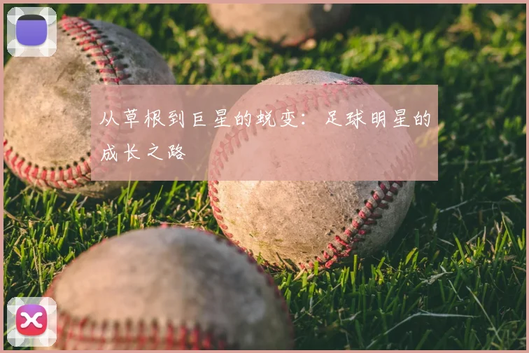 从草根到巨星的蜕变：足球明星的成长之路