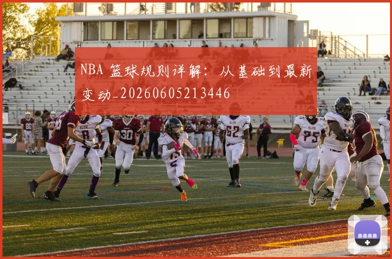 NBA 篮球规则详解:从基础到最新变动_20260605213446