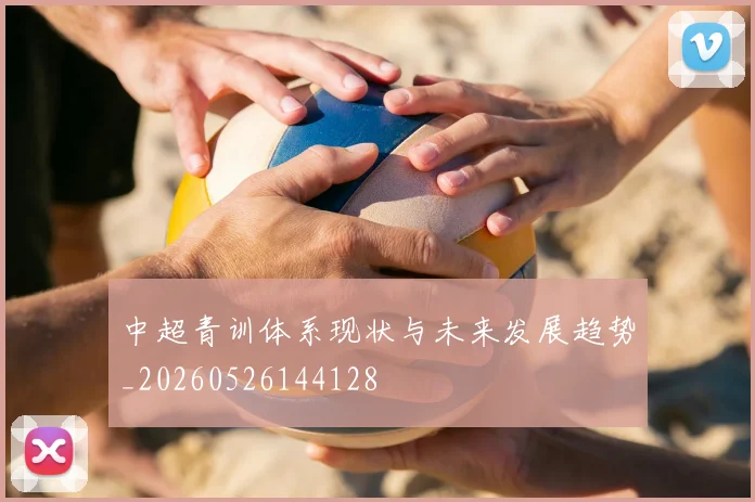 中超青训体系现状与未来发展趋势_20260526144128