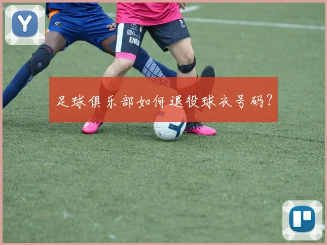足球俱乐部如何退役球衣号码?