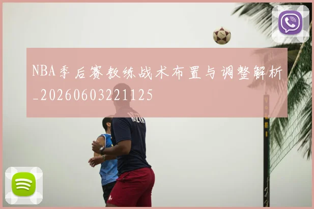 NBA季后赛教练战术布置与调整解析_20260603221125