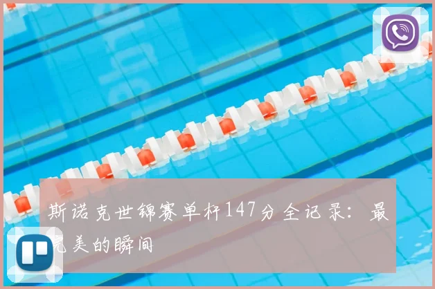 斯诺克世锦赛单杆147分全记录：最完美的瞬间